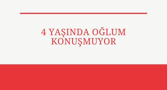 4 yasinda oglum konusmuyor