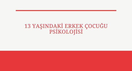 13 yasindaki erkek cocugu psikolojisi
