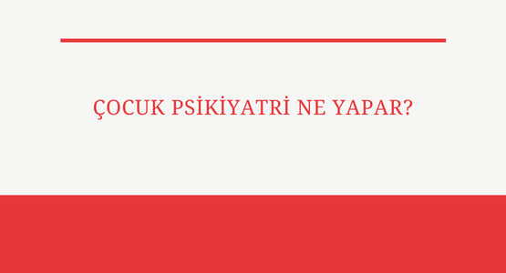 cocuk psikiyatri ne yapar