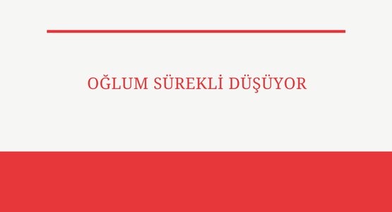 oglum surekli dusuyor