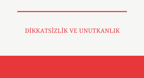 dikkatsizlik ve unutkanlik