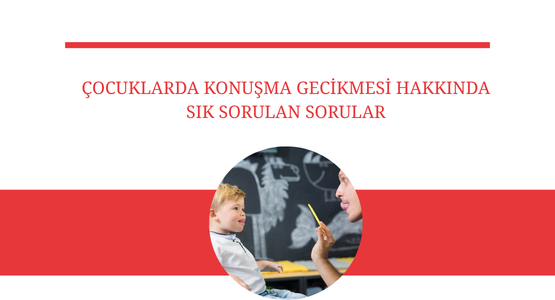 cocuklarda konusma gecikmesi hakkinda sik sorulan sorular