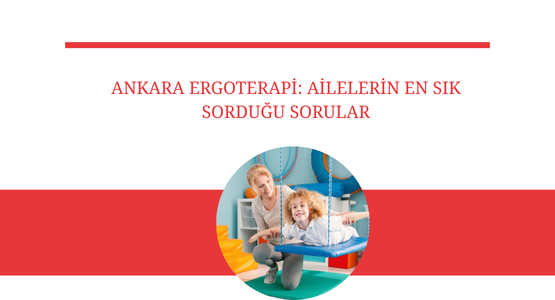 ankara ergoterapi ailelerin en sık sorduğu sorular