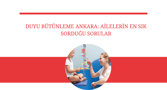 duyu butunleme ankara ailelerin en sik sordugusorular