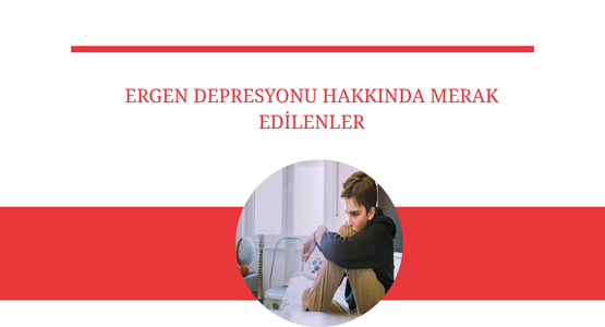 ergen depresyonu hakkinda merak edilenler