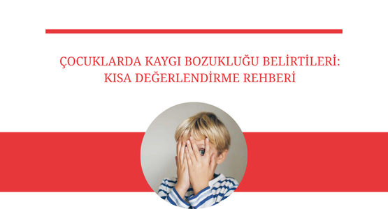 cocuklarda kaygi bozuklugu belirtileri kisa degerlendirme rehberi
