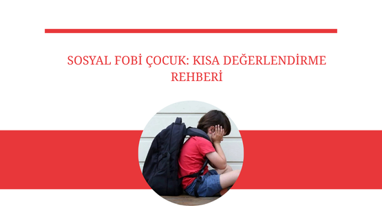 sosyal fobi cocuk kisa degerlendirme rehberi