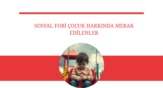 sosyal fobi cocuk hakkinda merak edilenler