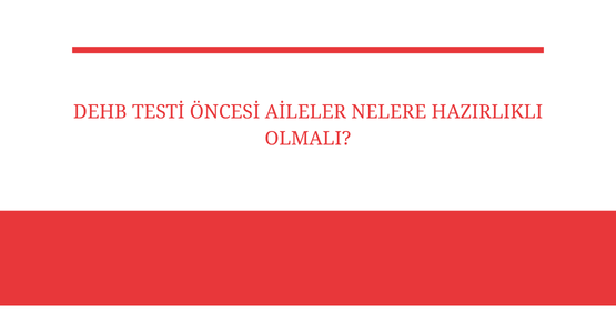dehb testi oncesi aileler nelere hazirlikli olmali