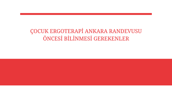 cocuk ergoterapi ankara randevusu oncesi bilinmesi gerekenler