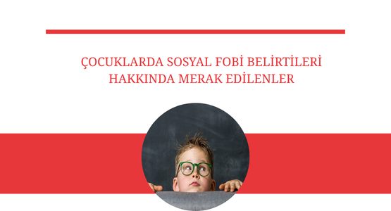 cocuklarda sosyal fobi belirtileri hakkinda merak edilenler