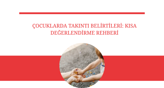cocuklarda takinti belirtileri kisa degerlendirme rehberi