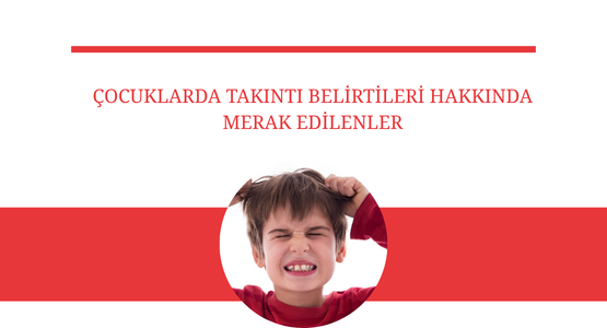 cocuklarda takinti belirtileri hakkinda merak edilenler