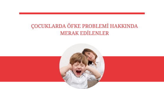 cocuklarda ofke problemi hakkinda merak edilenler