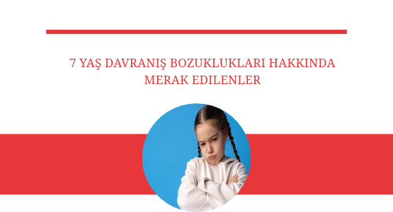 7 yas davranis bozukluklari hakkinda merak edilenler