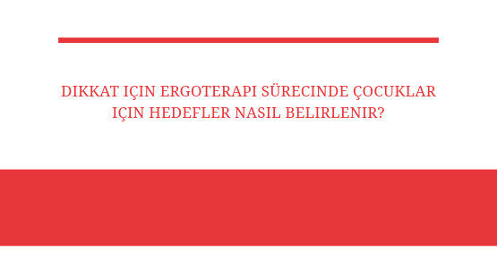 dikkat icin ergoterapi surecinde cocuklar icin hedefler nasil belirlenir